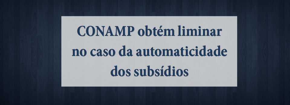 Banner_CONAMP obtém liminar no caso da automaticidade dos subsídios